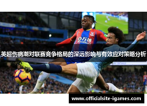 英超伤病潮对联赛竞争格局的深远影响与有效应对策略分析