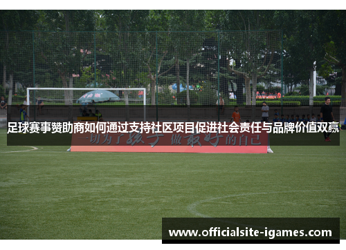 足球赛事赞助商如何通过支持社区项目促进社会责任与品牌价值双赢