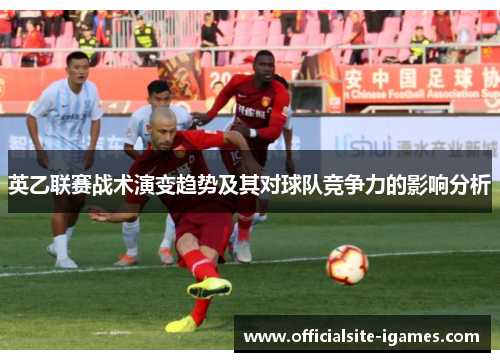 英乙联赛战术演变趋势及其对球队竞争力的影响分析