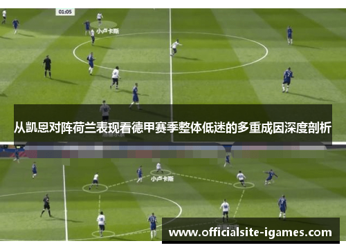 从凯恩对阵荷兰表现看德甲赛季整体低迷的多重成因深度剖析