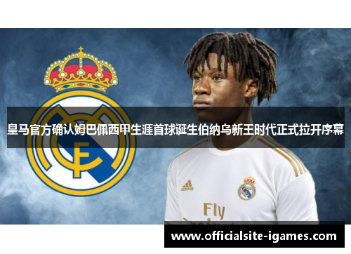 皇马官方确认姆巴佩西甲生涯首球诞生伯纳乌新王时代正式拉开序幕