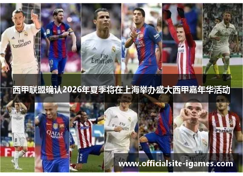西甲联盟确认2026年夏季将在上海举办盛大西甲嘉年华活动